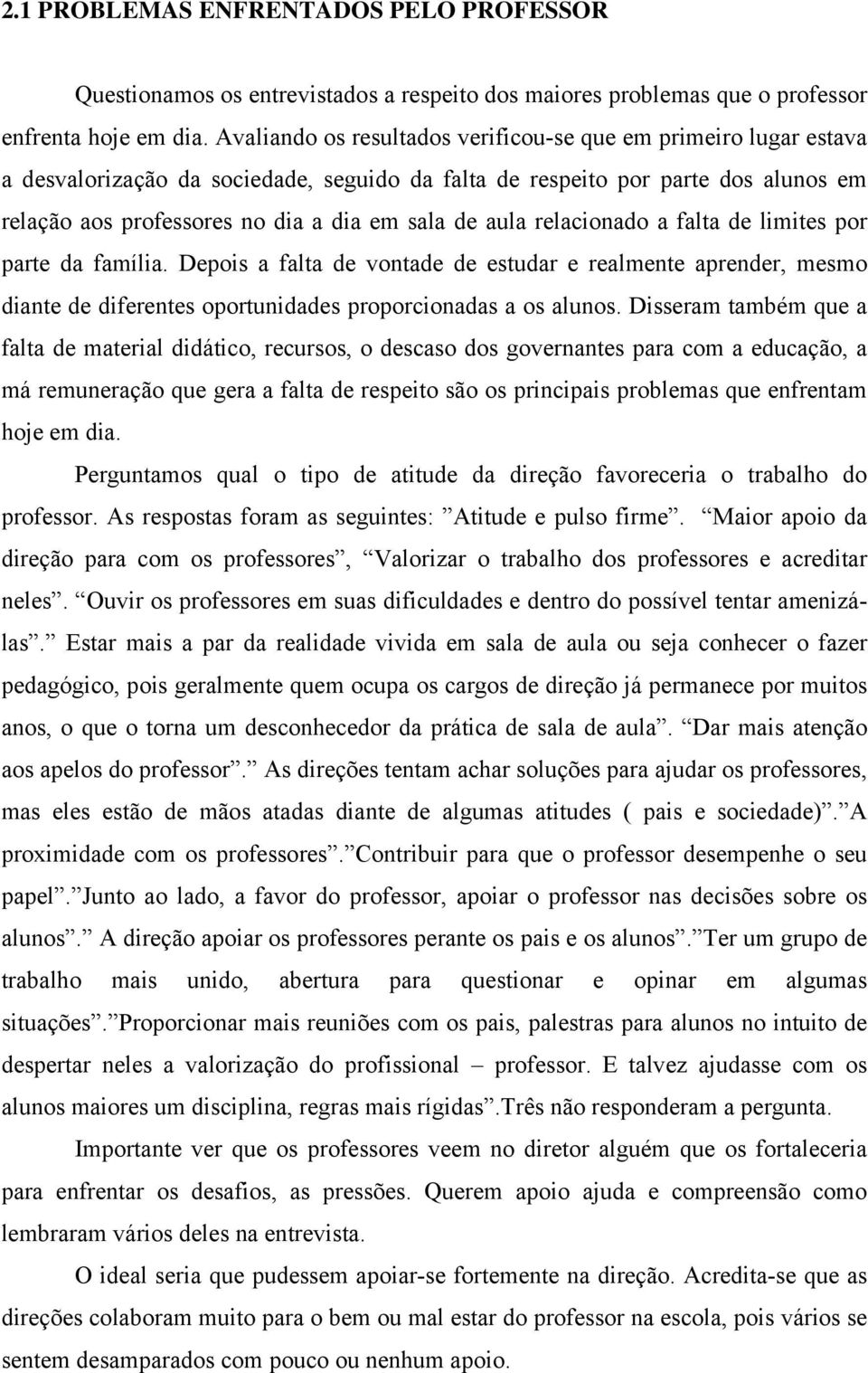 aula relacionado a falta de limites por parte da família. Depois a falta de vontade de estudar e realmente aprender, mesmo diante de diferentes oportunidades proporcionadas a os alunos.