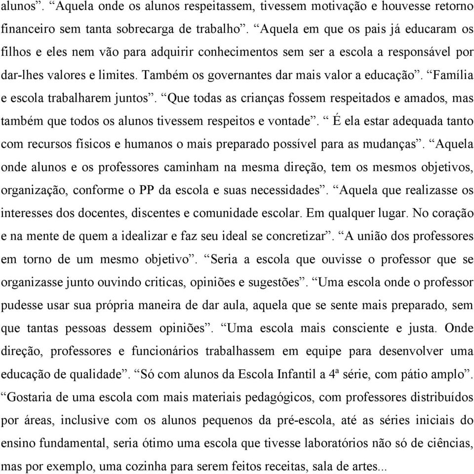 Família e escola trabalharem juntos. Que todas as crianças fossem respeitados e amados, mas também que todos os alunos tivessem respeitos e vontade.