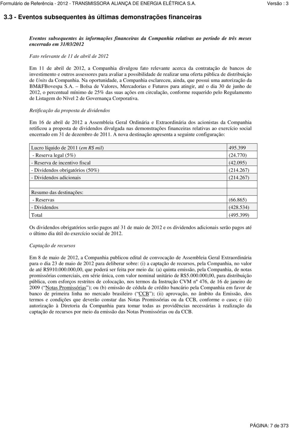 oferta pública de distribuição de Units da Companhia. Na oportunidade, a Companhia esclareceu, ainda, que possui uma autorização da BM&FBovespa S.A.