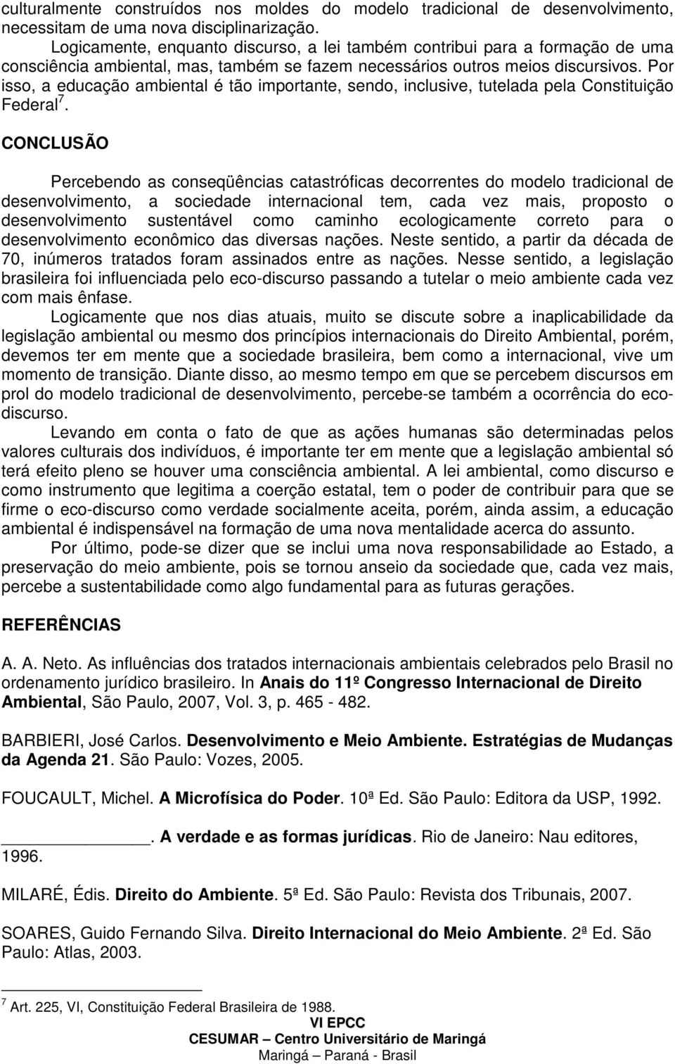 Por isso, a educação ambiental é tão importante, sendo, inclusive, tutelada pela Constituição Federal 7.