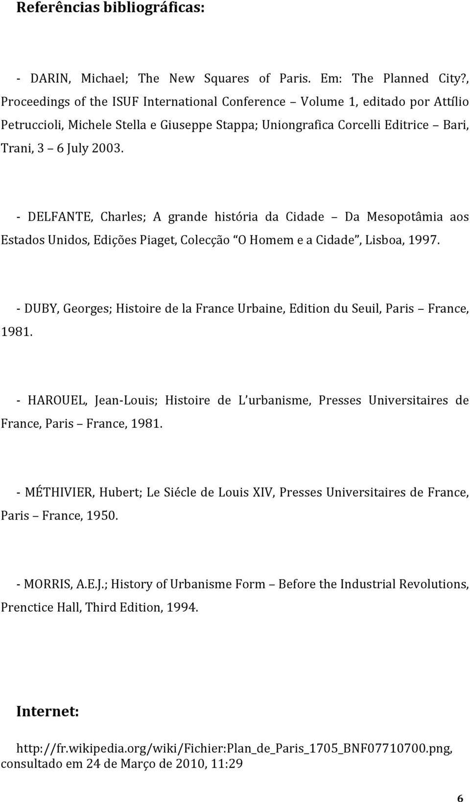 - DELFANTE, Charles; A grande história da Cidade Da Mesopotâmia aos Estados Unidos, Edições Piaget, Colecção O Homem e a Cidade, Lisboa, 1997.