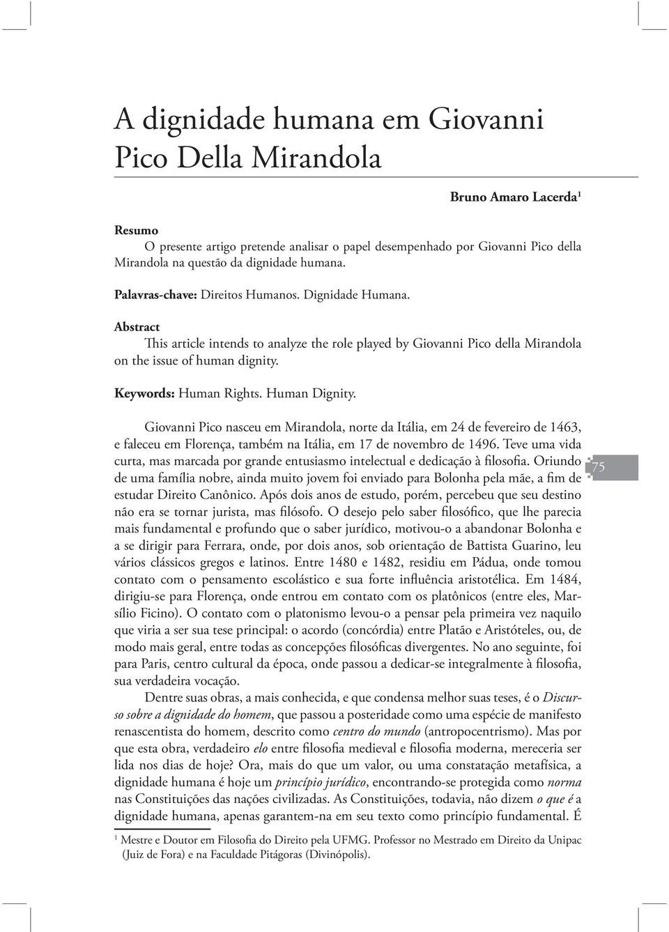 Keywords: Human Rights. Human Dignity. Giovanni Pico nasceu em Mirandola, norte da Itália, em 24 de fevereiro de 1463, e faleceu em Florença, também na Itália, em 17 de novembro de 1496.