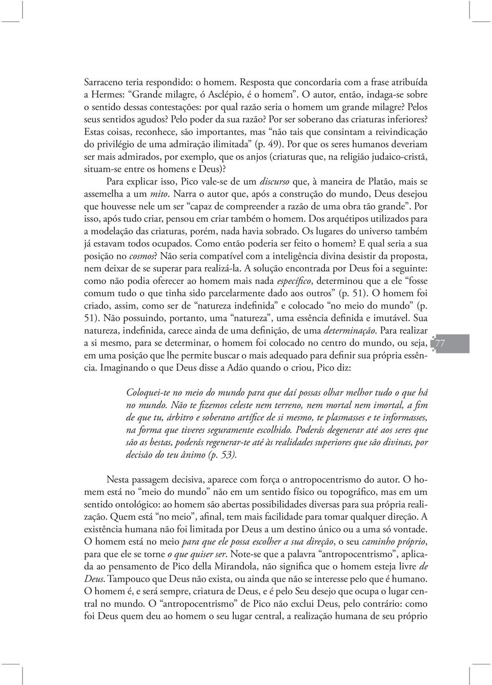 Por ser soberano das criaturas inferiores? Estas coisas, reconhece, são importantes, mas não tais que consintam a reivindicação do privilégio de uma admiração ilimitada (p. 49).