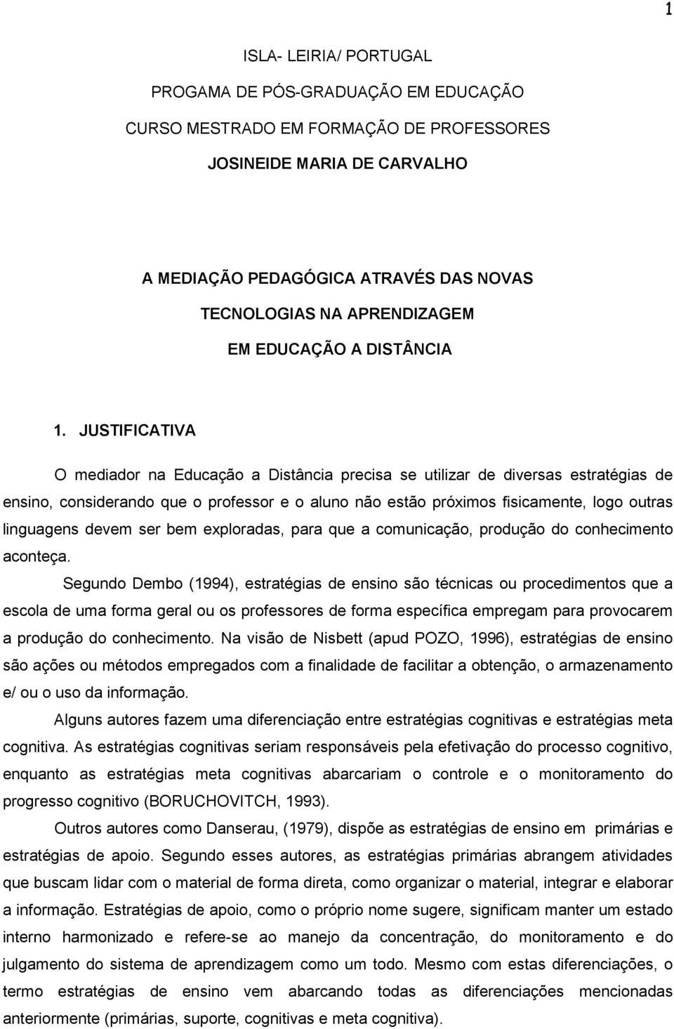 JUSTIFICATIVA O mediador na Educação a Distância precisa se utilizar de diversas estratégias de ensino, considerando que o professor e o aluno não estão próximos fisicamente, logo outras linguagens