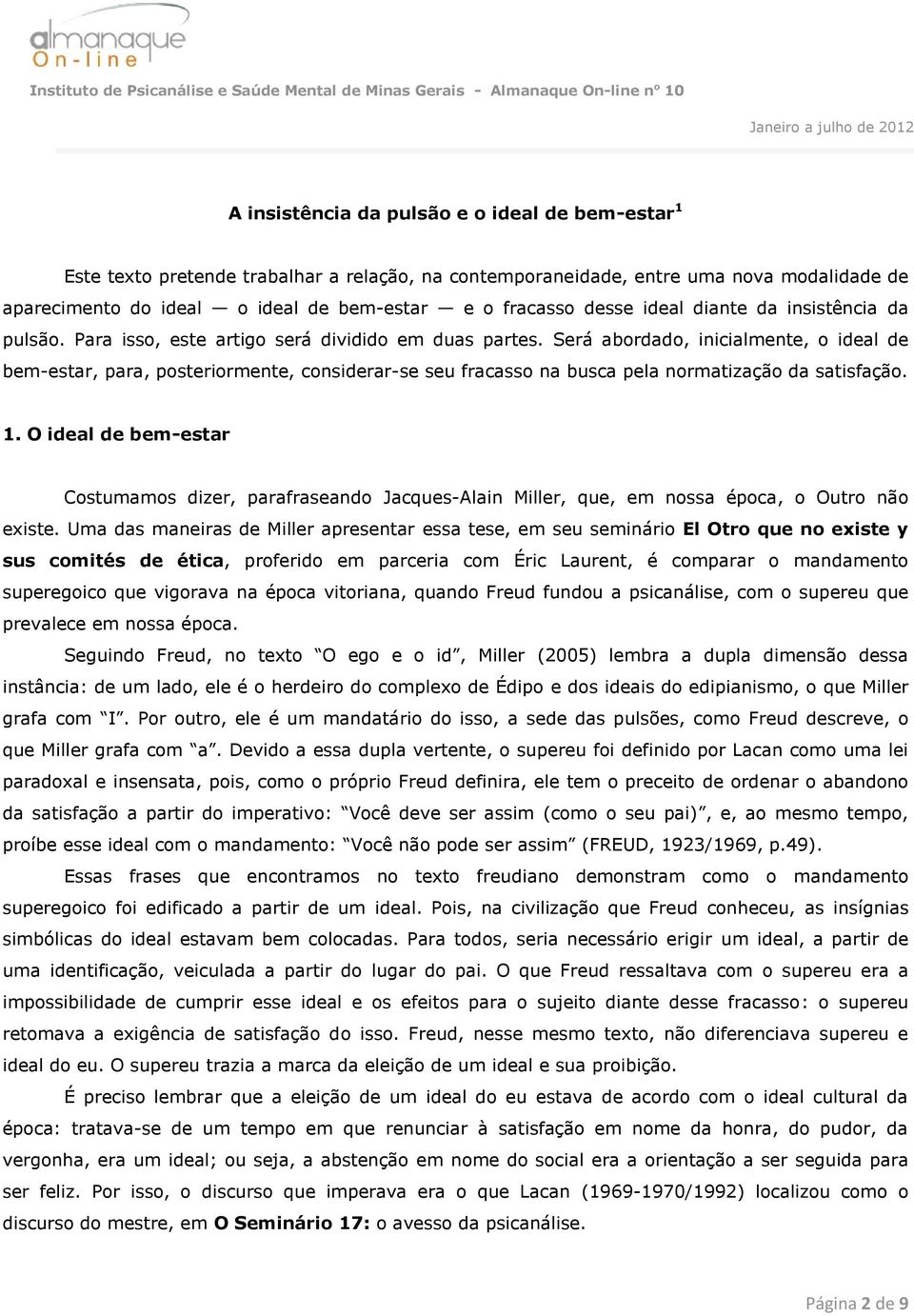 Será abordado, inicialmente, o ideal de bem-estar, para, posteriormente, considerar-se seu fracasso na busca pela normatização da satisfação. 1.