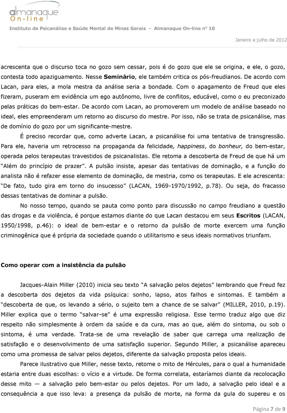 Com o apagamento de Freud que eles fizeram, puseram em evidência um ego autônomo, livre de conflitos, educável, como o eu preconizado pelas práticas do bem-estar.