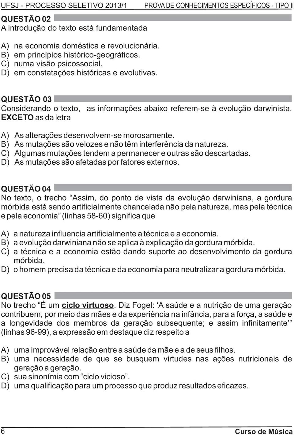 B) As mutações são velozes e não têm interferência da natureza. C) Algumas mutações tendem a permanecer e outras são descartadas. D) As mutações são afetadas por fatores externos.