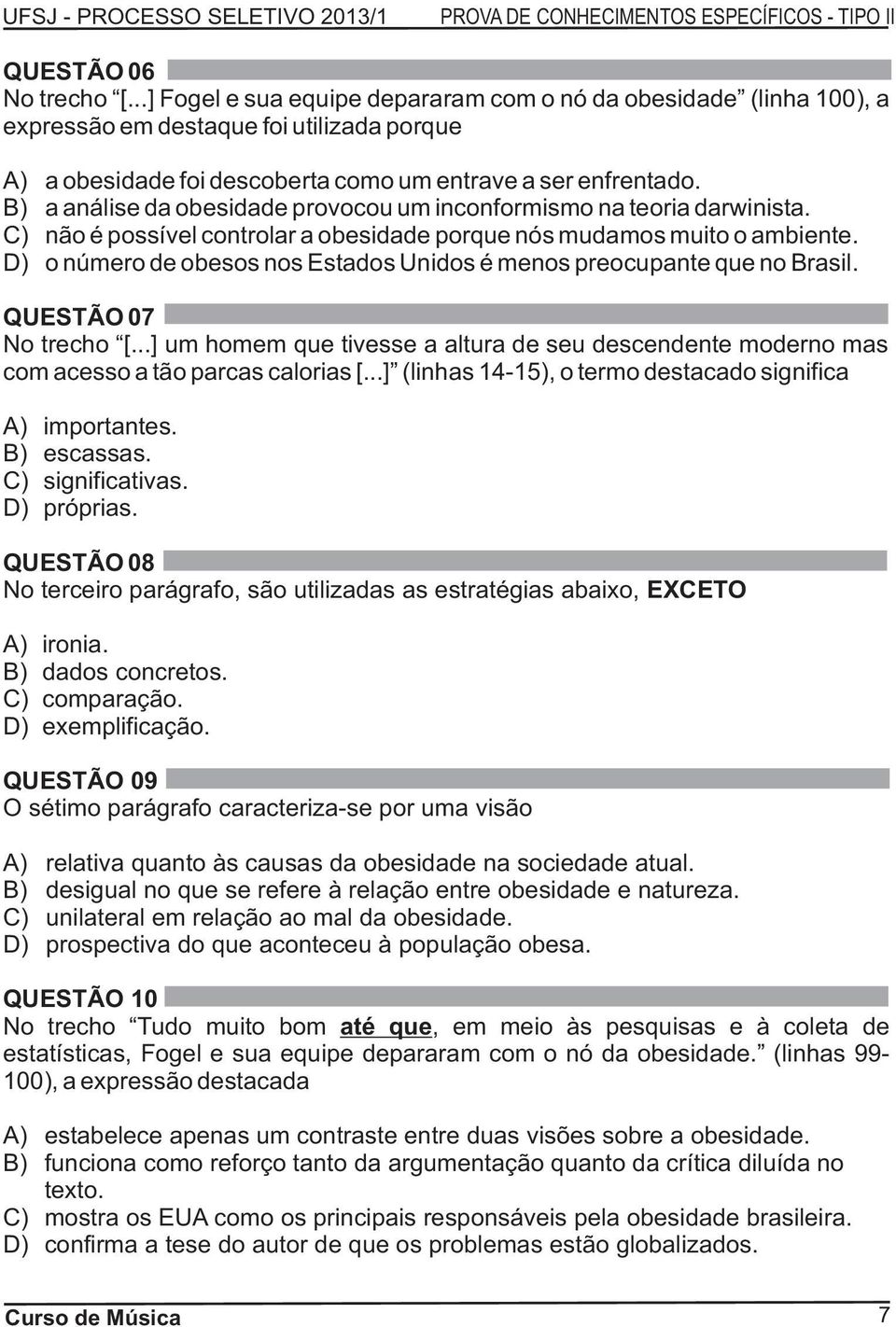 D) o número de obesos nos Estados Unidos é menos preocupante que no Brasil. QUESTÃO 07 No trecho [...] um homem que tivesse a altura de seu descendente moderno mas com acesso a tão parcas calorias [.