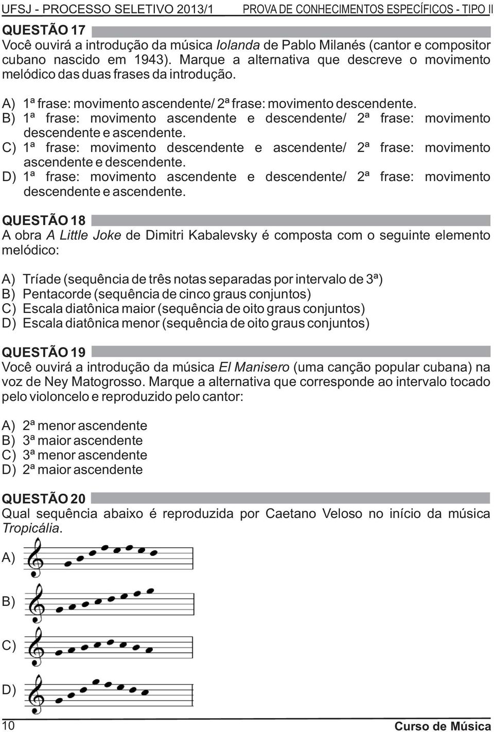 B) 1ª frase: movimento ascendente e descendente/ 2ª frase: movimento descendente e ascendente. C) 1ª frase: movimento descendente e ascendente/ 2ª frase: movimento ascendente e descendente.