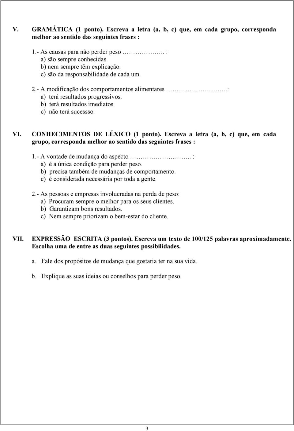 c) não terá sucessso. VI. CONHECIMENTOS DE LÉXICO (1 ponto). Escreva a letra (a, b, c) que, em cada grupo, corresponda melhor ao sentido das seguintes frases : 1.- A vontade de mudança do aspecto.