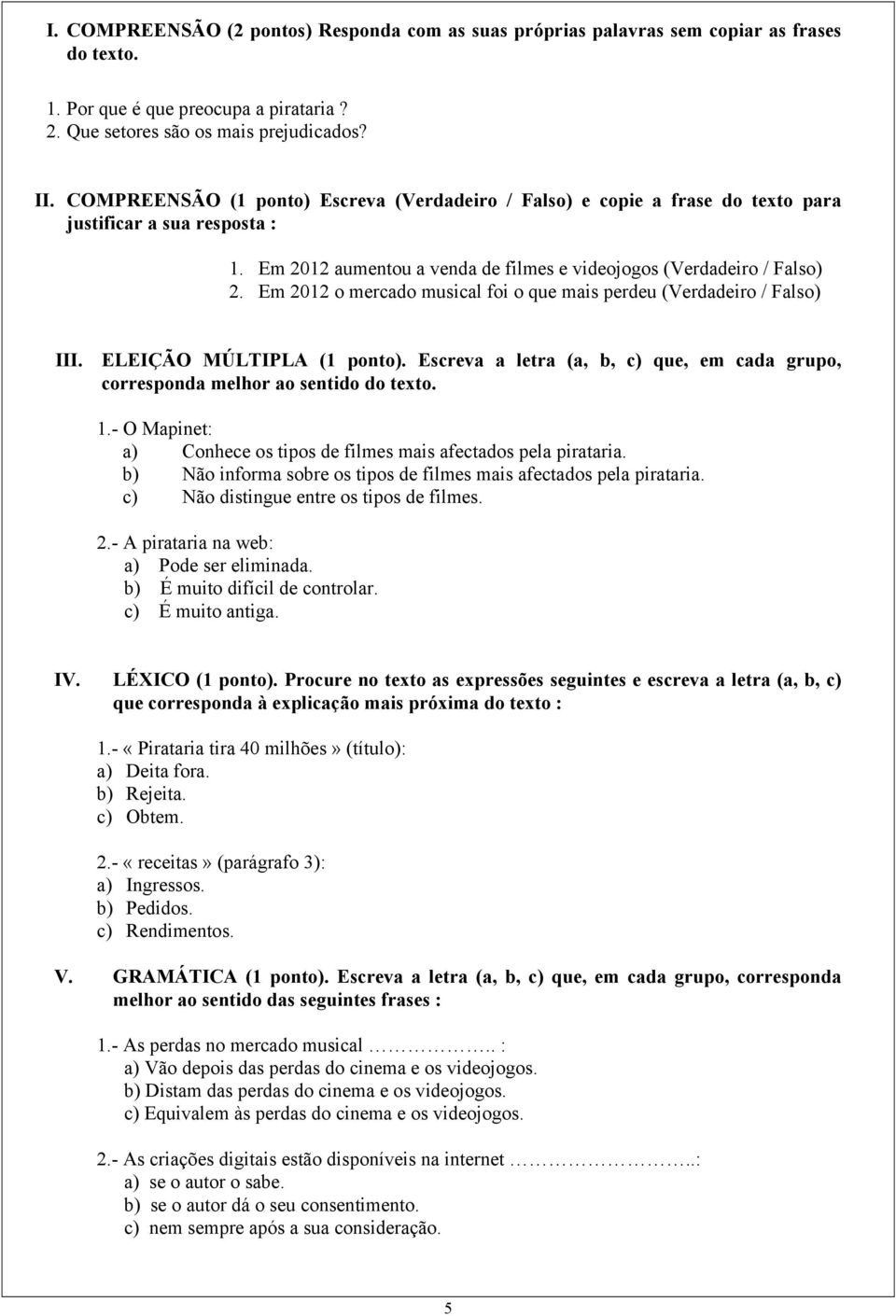 Em 2012 o mercado musical foi o que mais perdeu (Verdadeiro / Falso) III. ELEIÇÃO MÚLTIPLA (1 ponto). Escreva a letra (a, b, c) que, em cada grupo, corresponda melhor ao sentido do texto. 1.