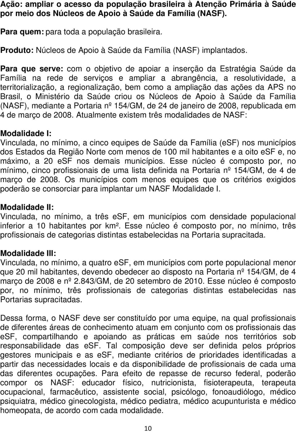 Para que serve: com o objetivo de apoiar a inserção da Estratégia Saúde da Família na rede de serviços e ampliar a abrangência, a resolutividade, a territorialização, a regionalização, bem como a