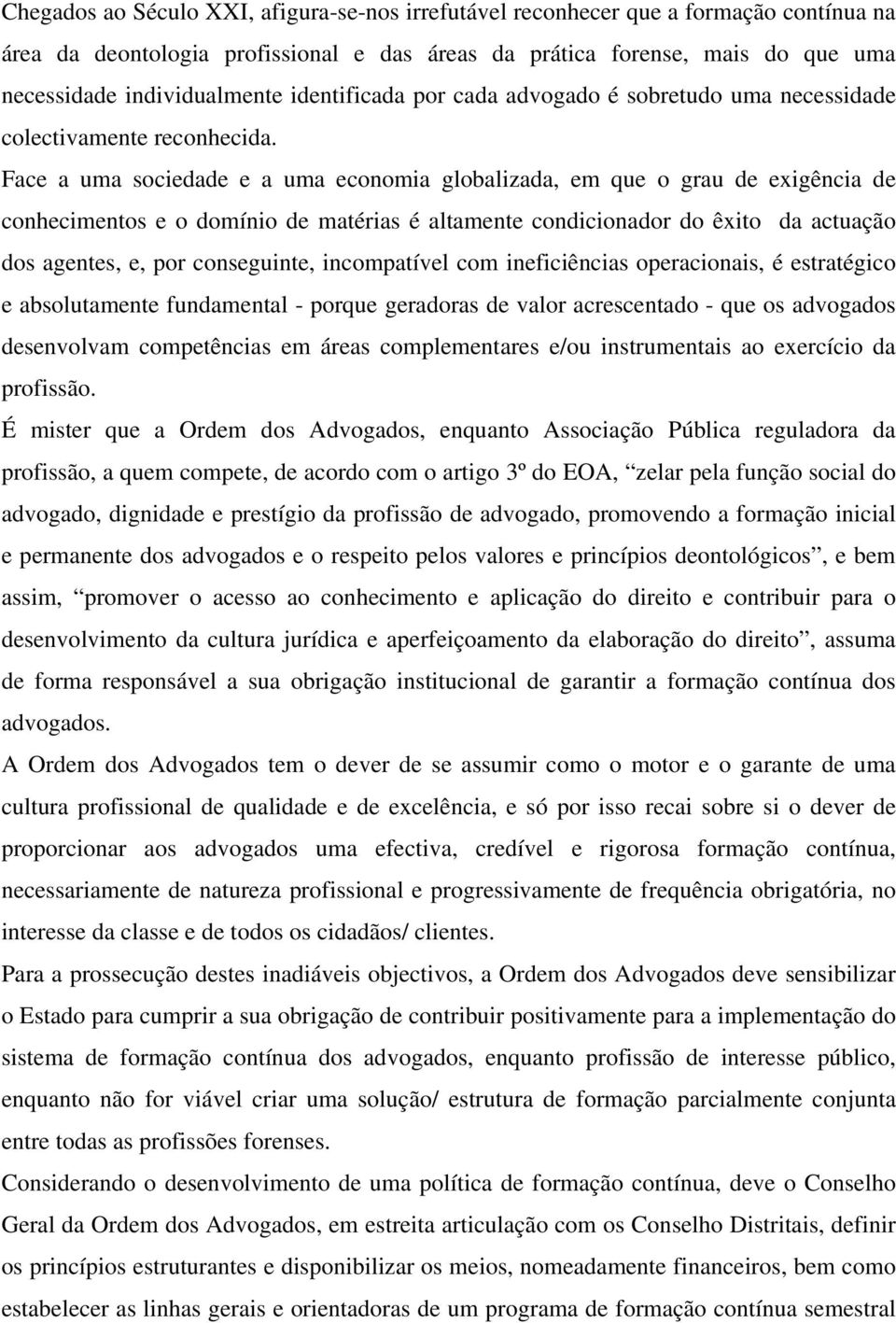 Face a uma sociedade e a uma economia globalizada, em que o grau de exigência de conhecimentos e o domínio de matérias é altamente condicionador do êxito da actuação dos agentes, e, por conseguinte,