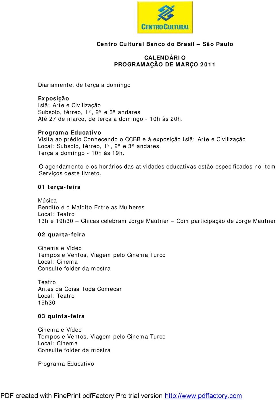 Visita ao prédio Conhecendo o CCBB e à exposição Islã: Arte e Civilização Local: Subsolo, térreo, 1º, 2º e 3º andares Terça a domingo - 10h às 19h.