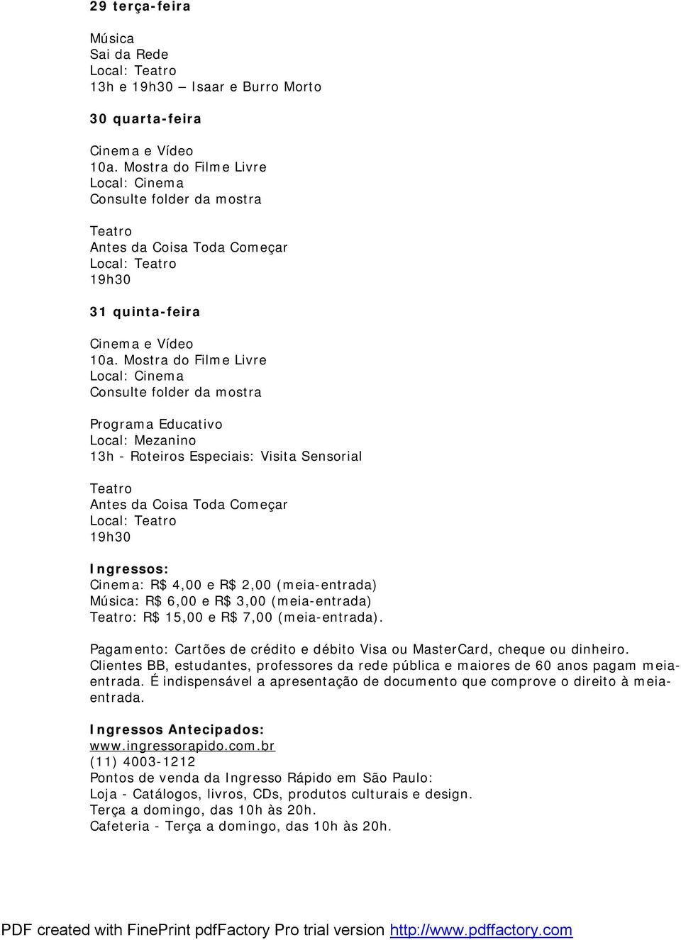 Clientes BB, estudantes, professores da rede pública e maiores de 60 anos pagam meiaentrada. É indispensável a apresentação de documento que comprove o direito à meiaentrada.