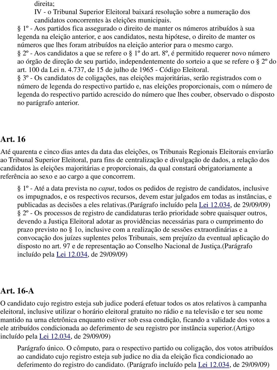 atribuídos na eleição anterior para o mesmo cargo. 2º - Aos candidatos a que se refere o 1º do art.