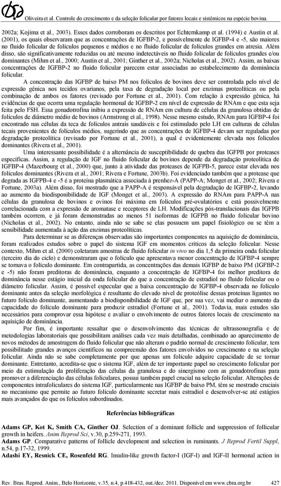 em atresia. Além disso, são significativamente reduzidas ou até mesmo indetectáveis no fluido folicular de folículos grandes e/ou dominantes (Mihm et al., 2000; Austin et al., 2001; Ginther et al.