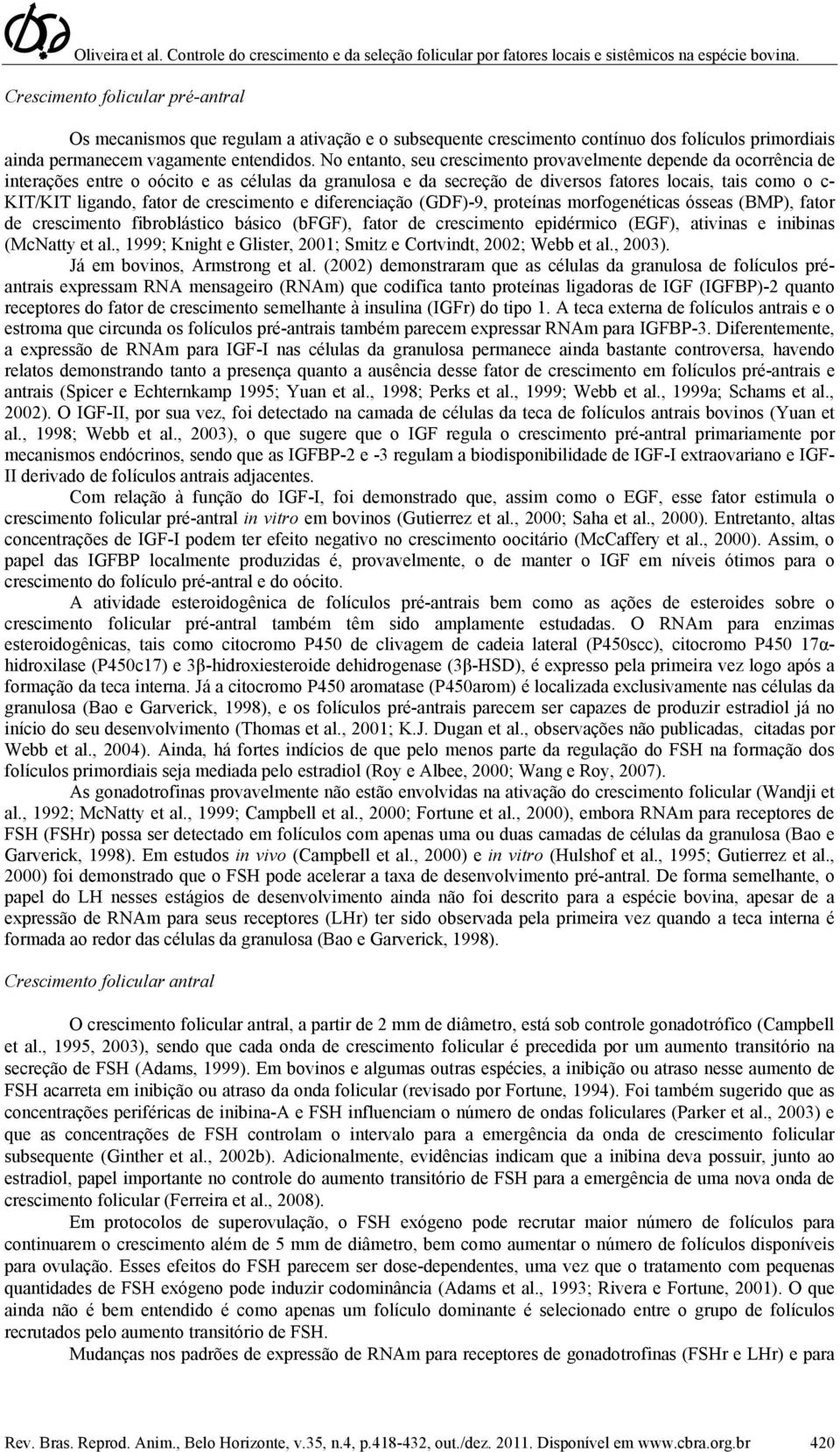 de crescimento e diferenciação (GDF)-9, proteínas morfogenéticas ósseas (BMP), fator de crescimento fibroblástico básico (bfgf), fator de crescimento epidérmico (EGF), ativinas e inibinas (McNatty et