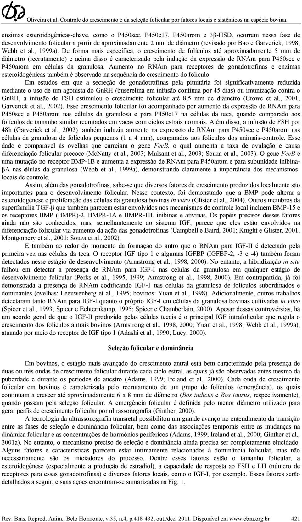 De forma mais específica, o crescimento de folículos até aproximadamente 5 mm de diâmetro (recrutamento) e acima disso é caracterizado pela indução da expressão de RNAm para P450scc e P450arom em