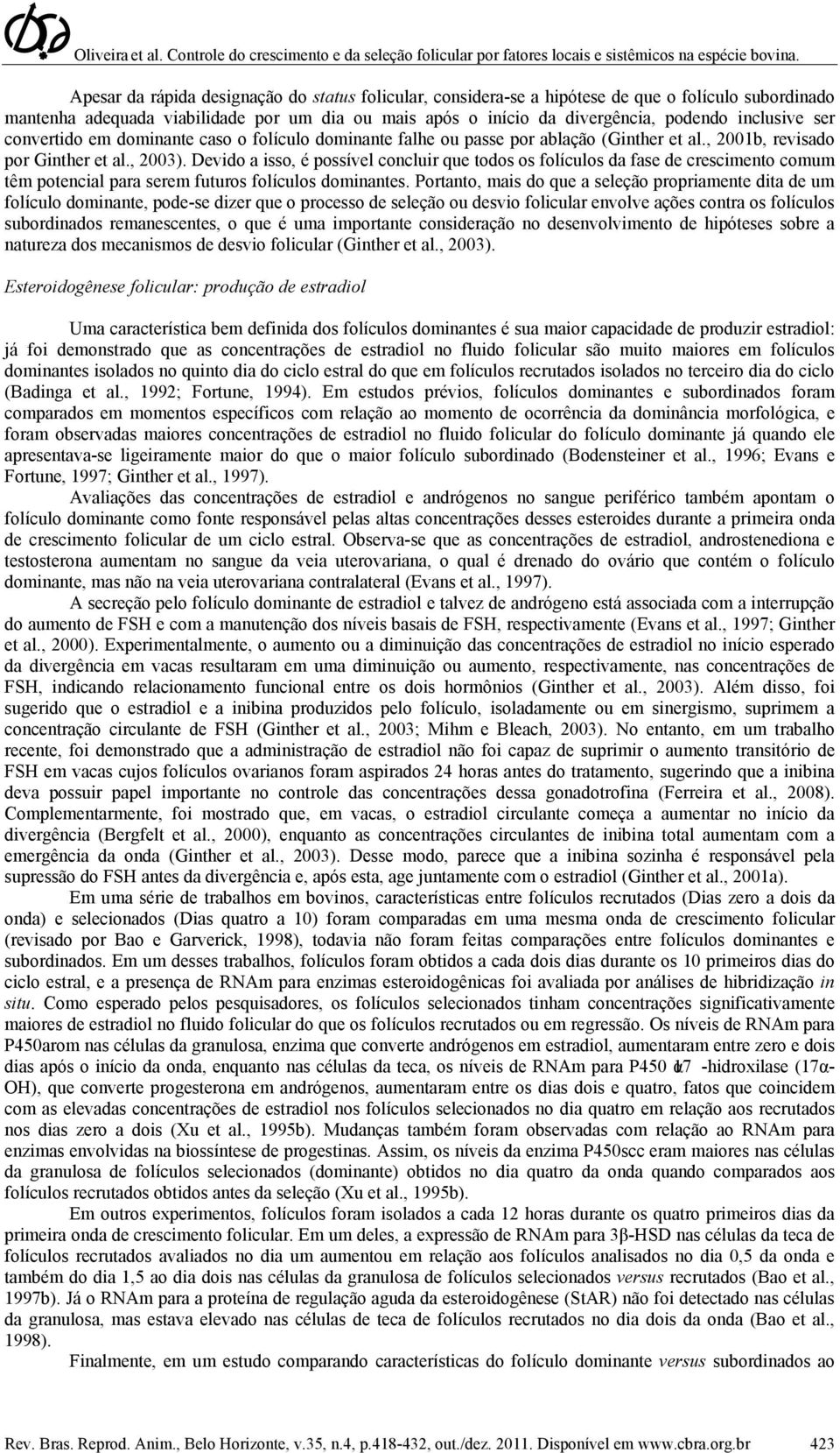 Devido a isso, é possível concluir que todos os folículos da fase de crescimento comum têm potencial para serem futuros folículos dominantes.