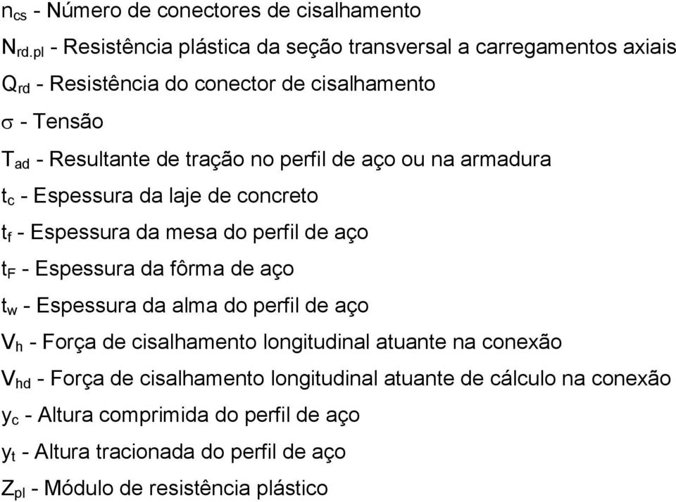 perfil de aço ou na armadura t c - Espessura da laje de concreto t f - Espessura da mesa do perfil de aço t F - Espessura da fôrma de aço t w - Espessura da