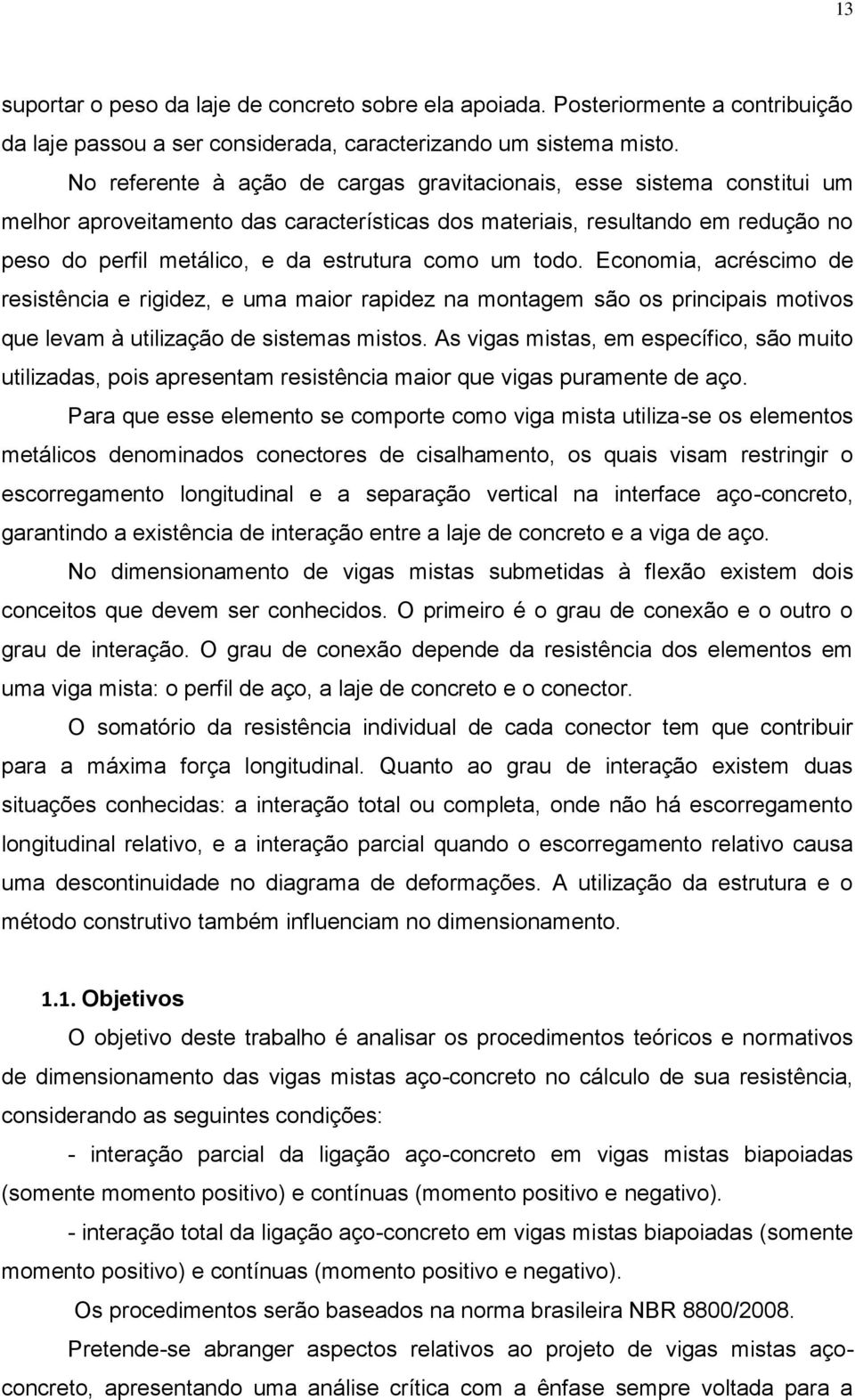 um todo. Economia, acréscimo de resistência e rigidez, e uma maior rapidez na montagem são os principais motivos que levam à utilização de sistemas mistos.