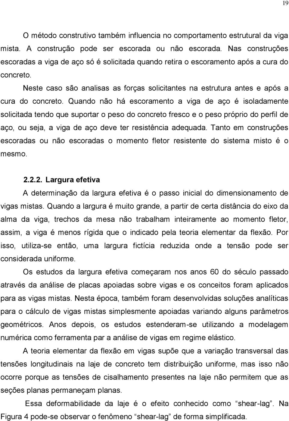 Neste caso são analisas as forças solicitantes na estrutura antes e após a cura do concreto.