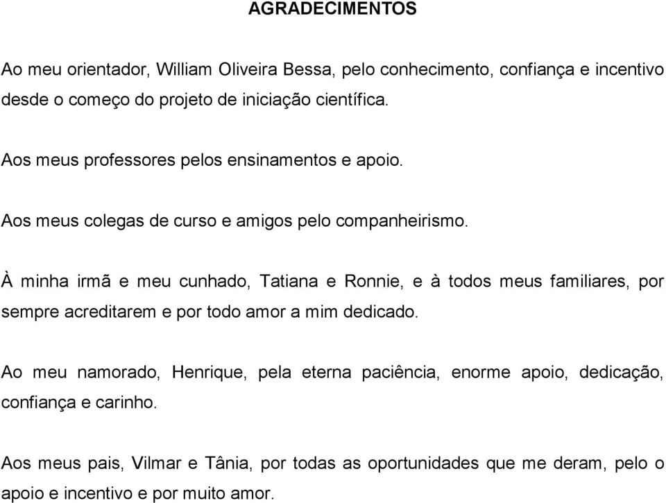 À minha irmã e meu cunhado, Tatiana e Ronnie, e à todos meus familiares, por sempre acreditarem e por todo amor a mim dedicado.