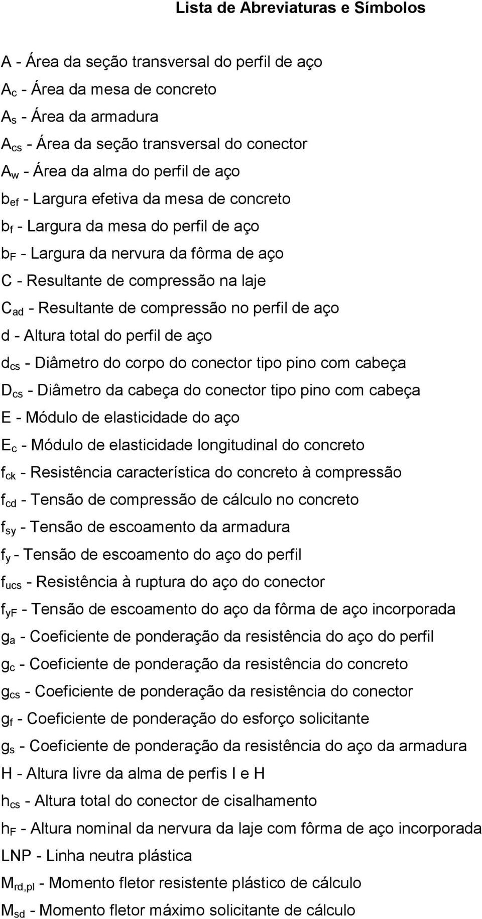 compressão no perfil de aço d - Altura total do perfil de aço d cs - Diâmetro do corpo do conector tipo pino com cabeça D cs - Diâmetro da cabeça do conector tipo pino com cabeça E - Módulo de