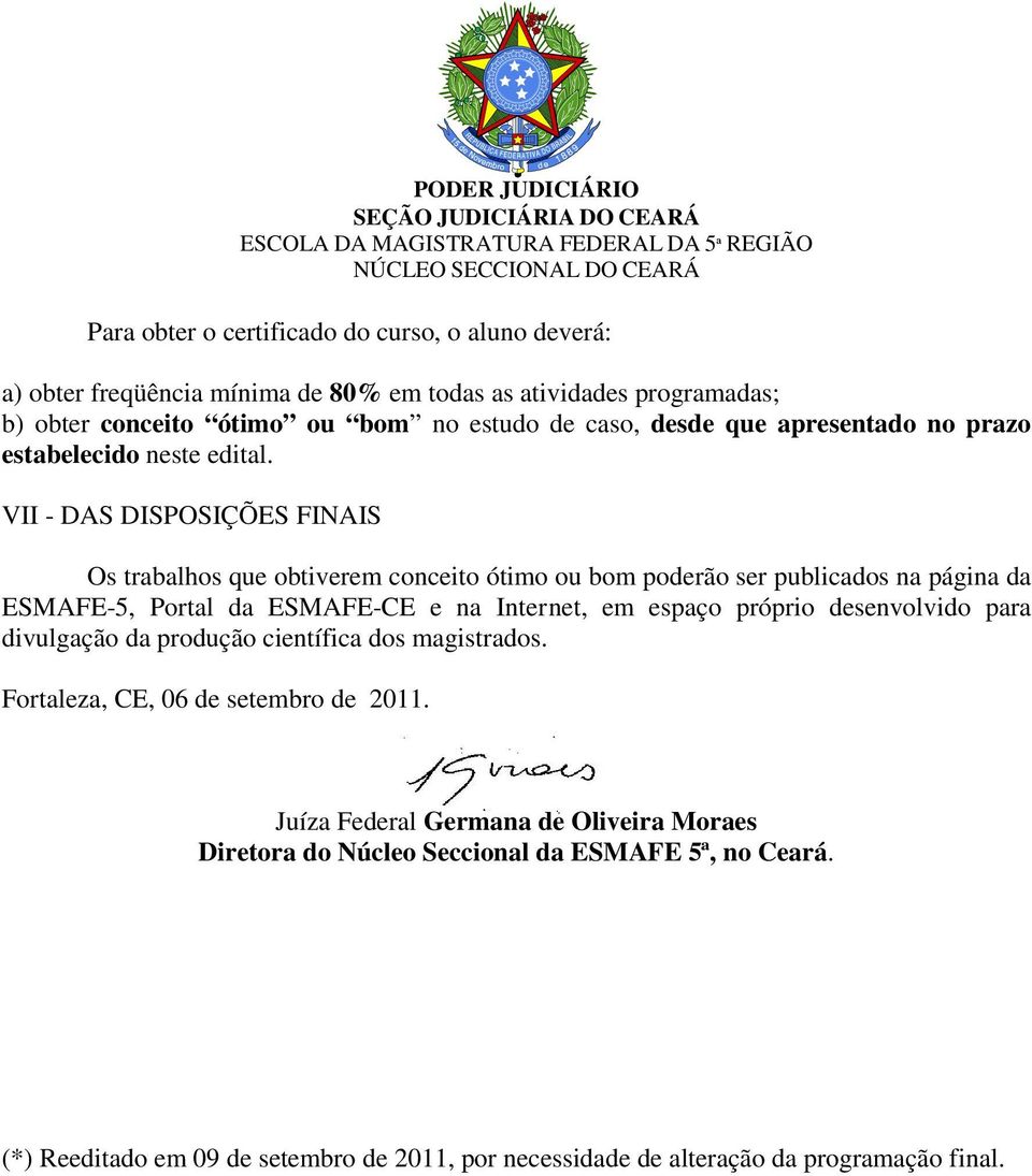 VII - DAS DISPOSIÇÕES FINAIS Os trabalhos que obtiverem conceito ótimo ou bom poderão ser publicados na página da ESMAFE-5, Portal da ESMAFE-CE e na Internet, em espaço