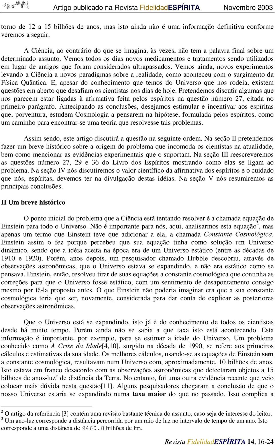 Vemos todos os dias novos medicamentos e tratamentos sendo utilizados em lugar de antigos que foram considerados ultrapassados.