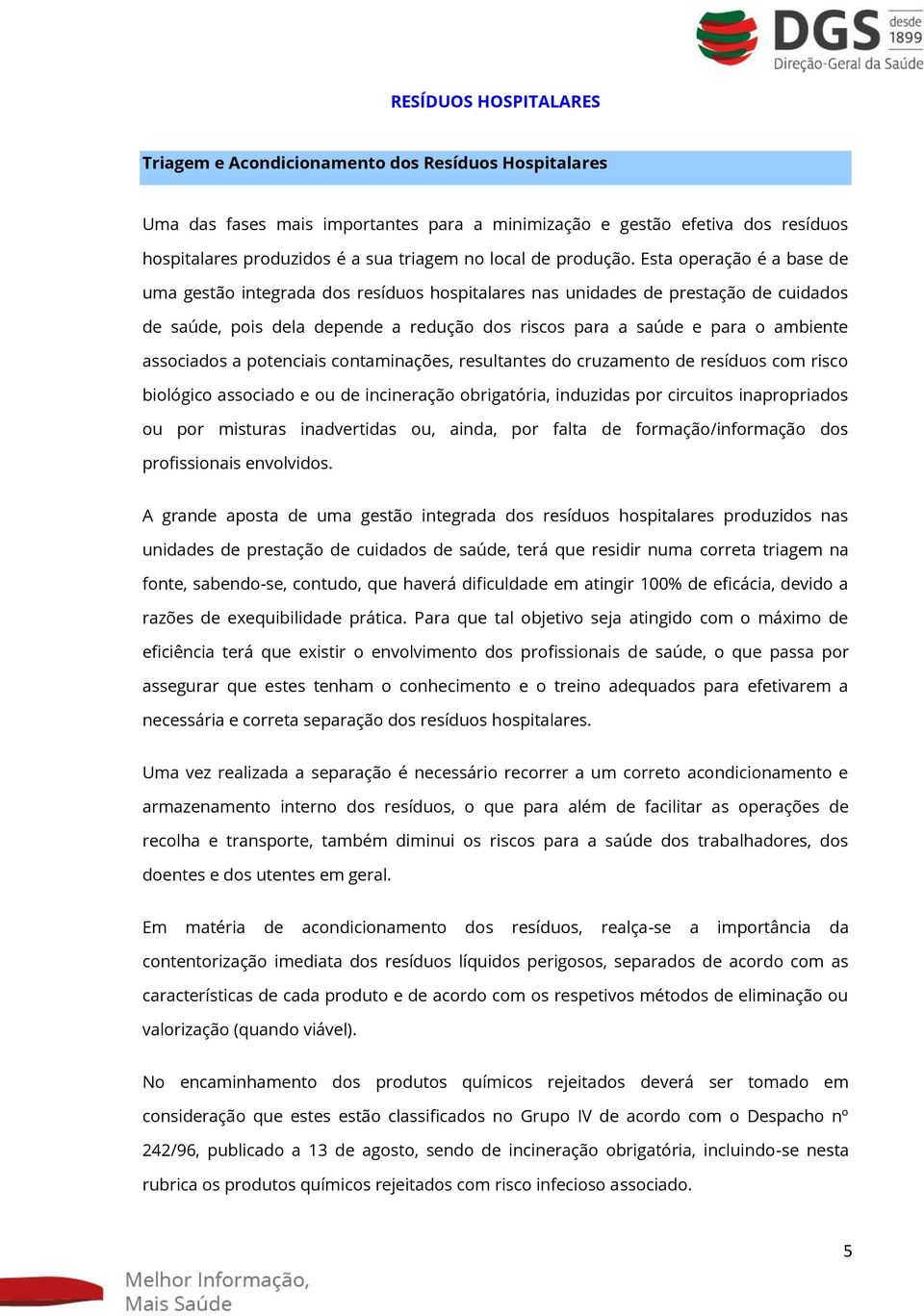 Esta operação é a base de uma gestão integrada dos resíduos hospitalares nas unidades de prestação de cuidados de saúde, pois dela depende a redução dos riscos para a saúde e para o ambiente