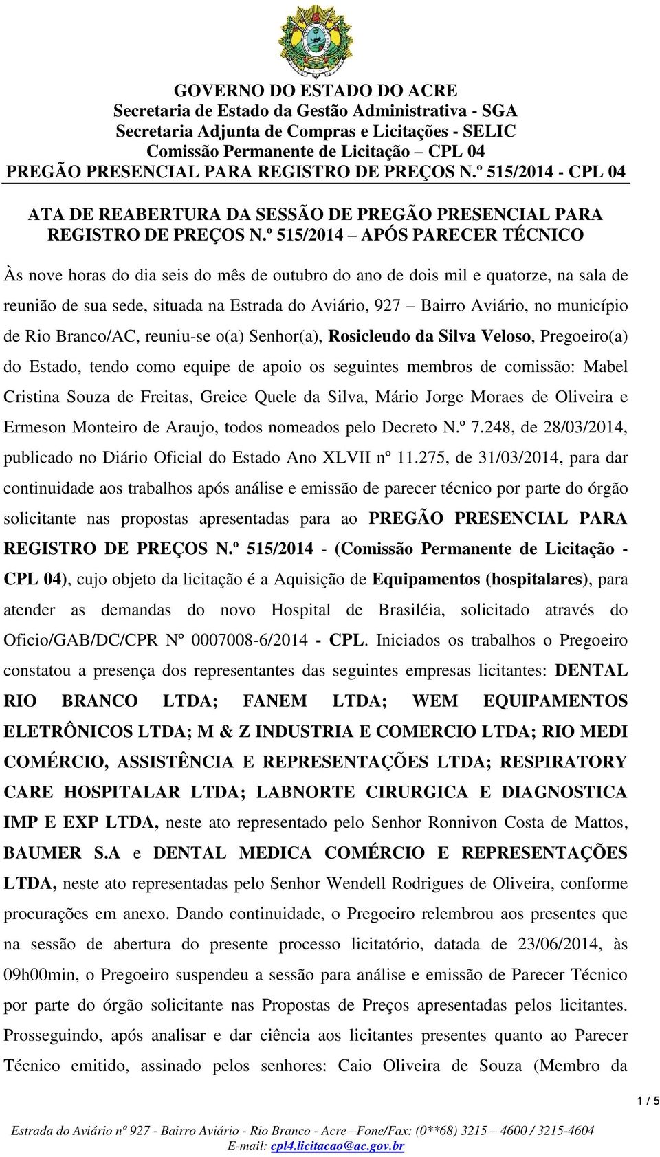 município de Rio Branco/AC, reuniu-se o(a) Senhor(a), Rosicleudo da Silva Veloso, Pregoeiro(a) do Estado, tendo como equipe de apoio os seguintes membros de comissão: Mabel Cristina Souza de Freitas,