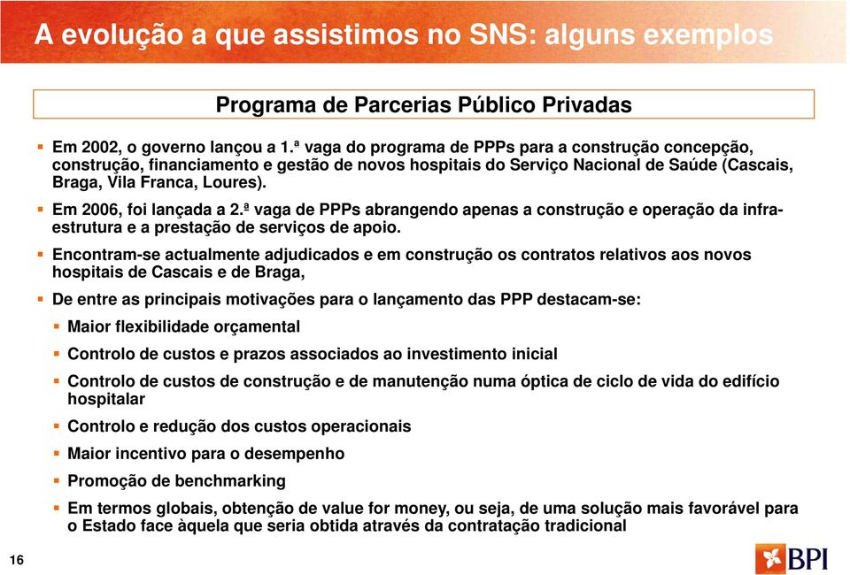 Em 2006, foi lançada a 2.ª vaga de PPPs abrangendo apenas a construção e operação da infraestrutura e a prestação de serviços de apoio.