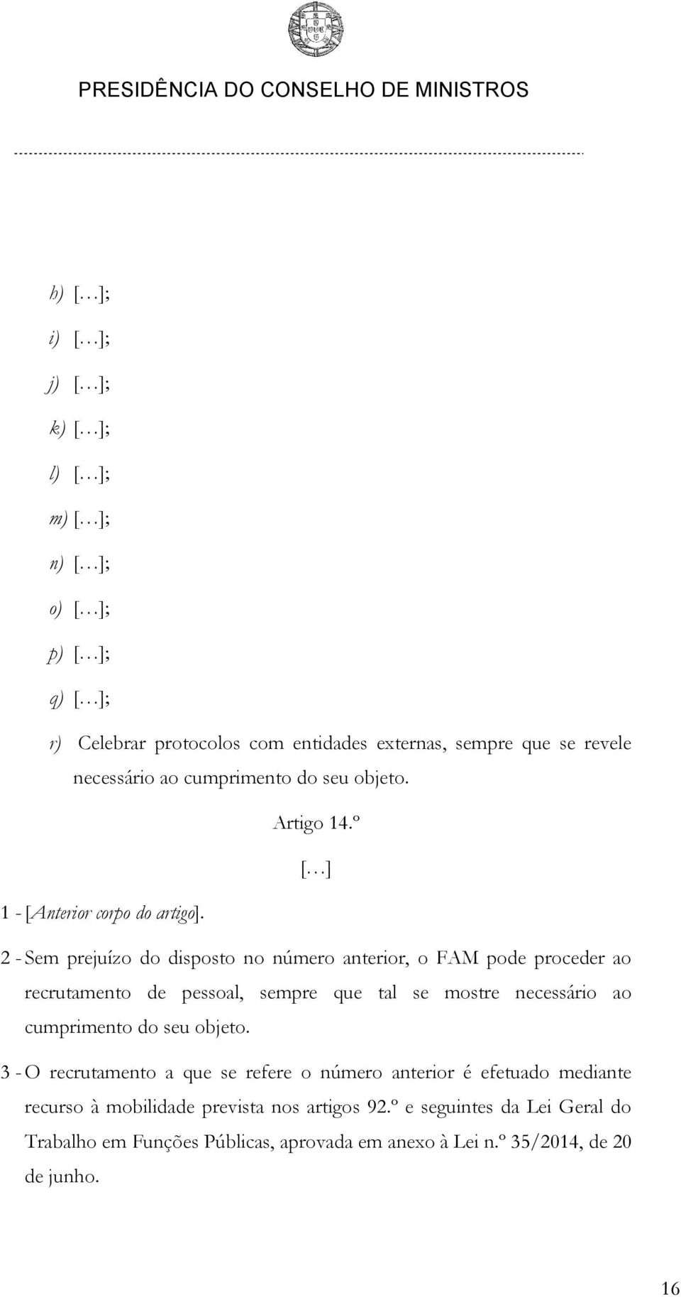 2 - Sem prejuízo do disposto no número anterior, o FAM pode proceder ao recrutamento de pessoal, sempre que tal se mostre necessário ao cumprimento