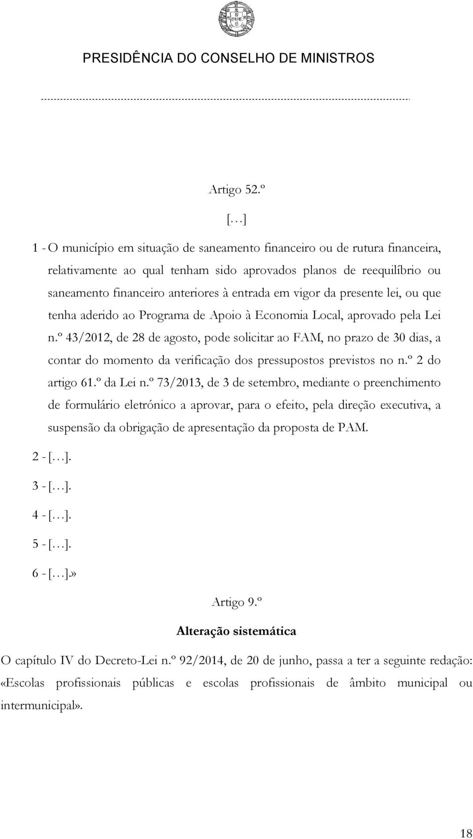 vigor da presente lei, ou que tenha aderido ao Programa de Apoio à Economia Local, aprovado pela Lei n.