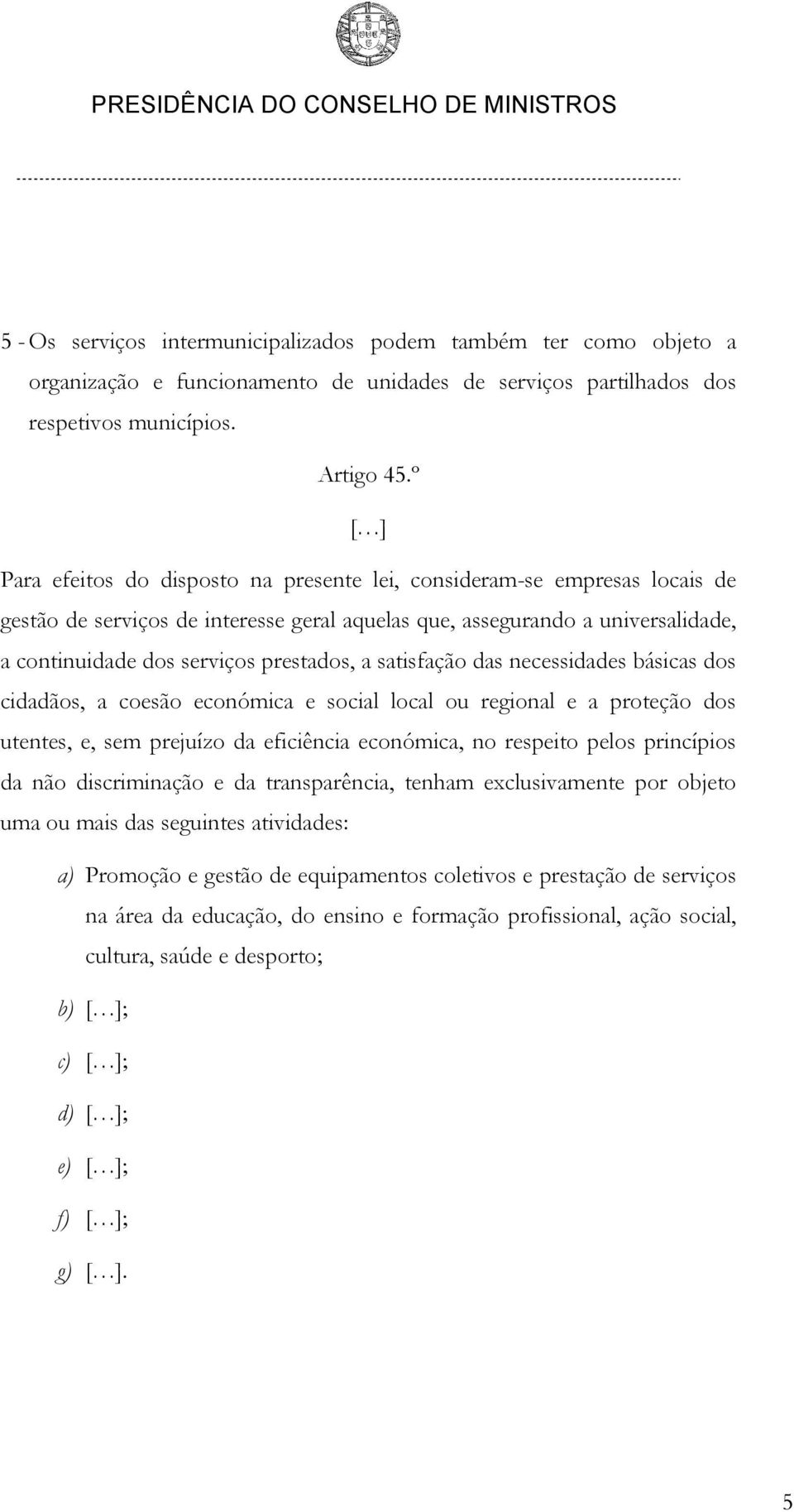 satisfação das necessidades básicas dos cidadãos, a coesão económica e social local ou regional e a proteção dos utentes, e, sem prejuízo da eficiência económica, no respeito pelos princípios da não