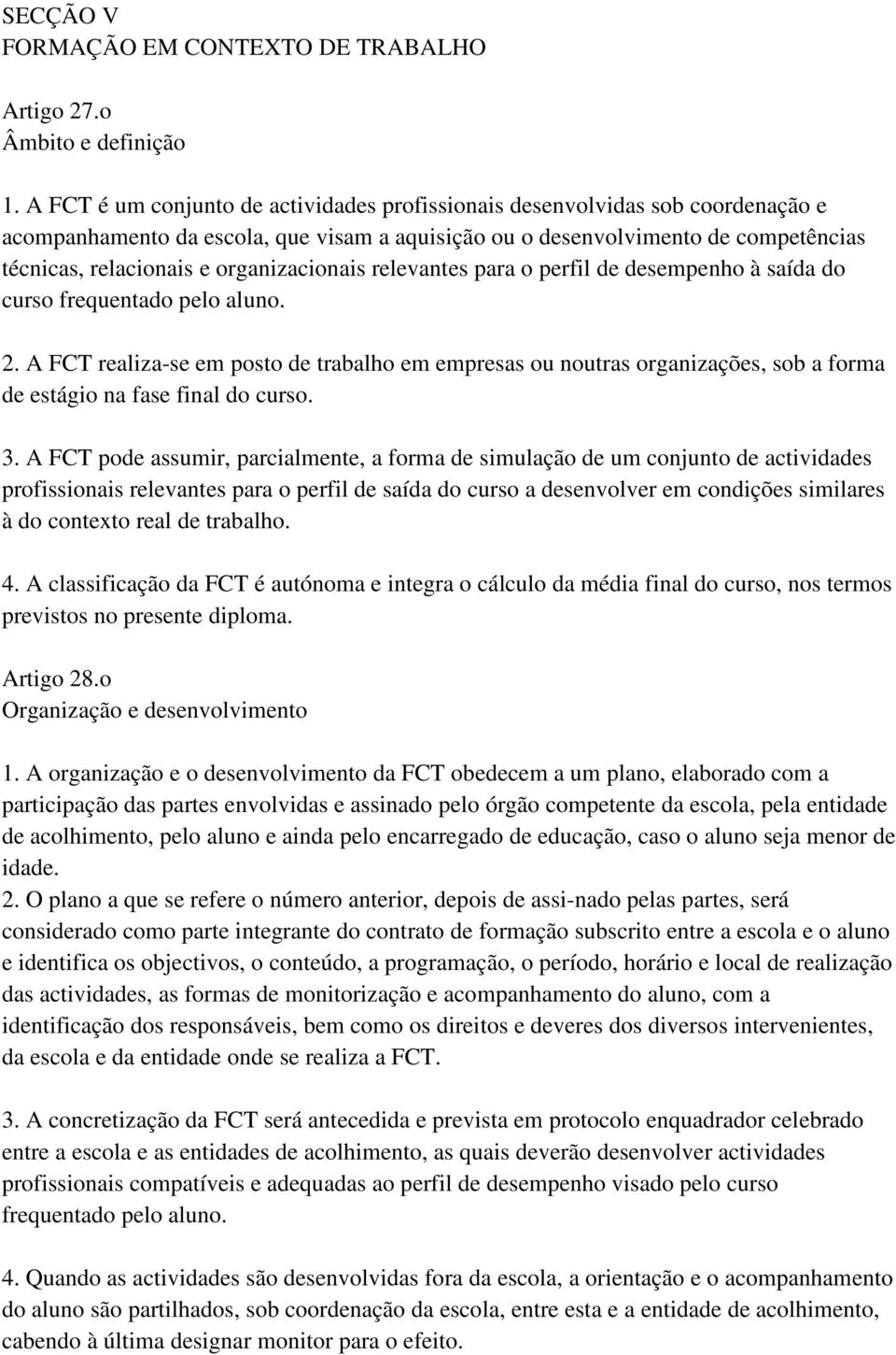 organizacionais relevantes para o perfil de desempenho à saída do curso frequentado pelo aluno. 2.