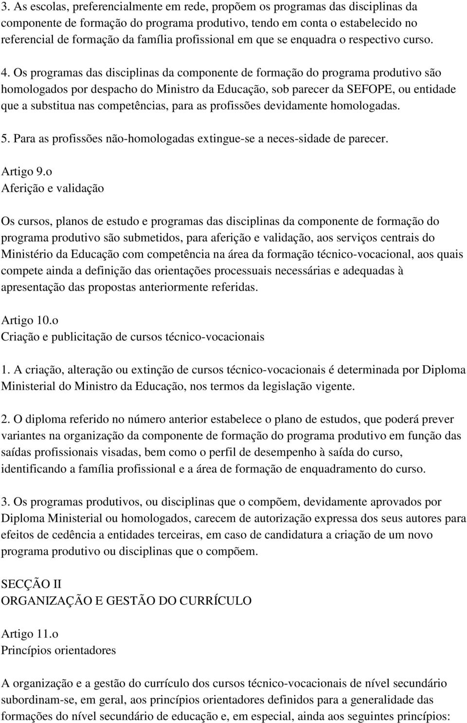 Os programas das disciplinas da componente de formação do programa produtivo são homologados por despacho do Ministro da Educação, sob parecer da SEFOPE, ou entidade que a substitua nas competências,