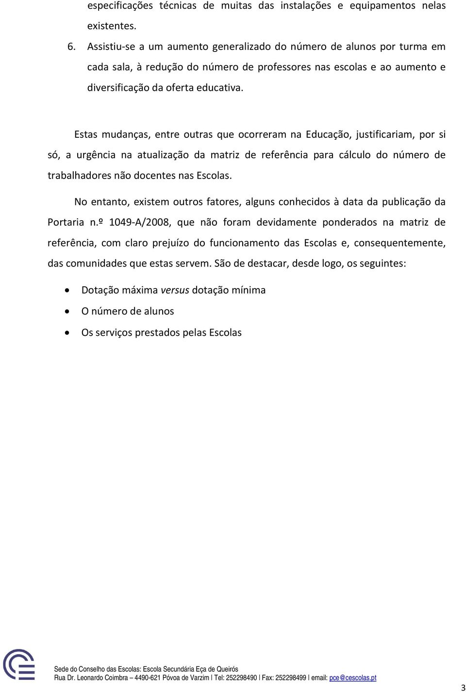 Estas mudanças, entre outras que ocorreram na Educação, justificariam, por si só, a urgência na atualização da matriz de referência para cálculo do número de trabalhadores não docentes nas Escolas.