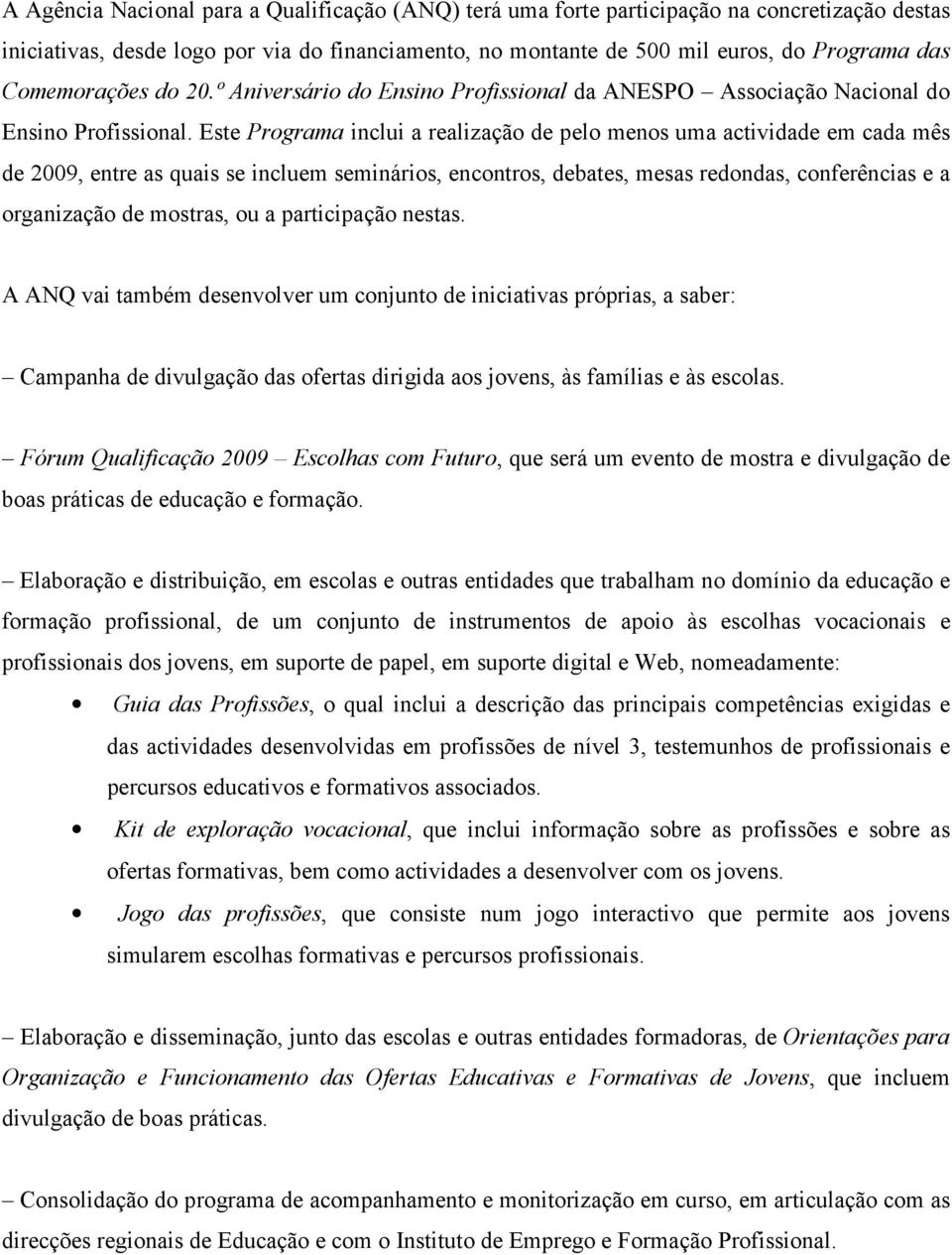 Este Programa inclui a realização de pelo menos uma actividade em cada mês de 2009, entre as quais se incluem seminários, encontros, debates, mesas redondas, conferências e a organização de mostras,