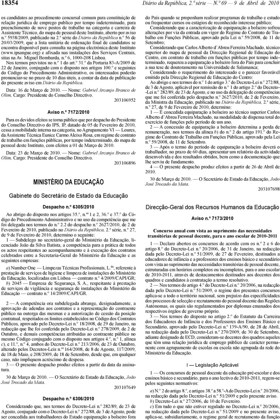 na categoria e carreira de Assistente Técnico, do mapa de pessoal deste Instituto, aberto por aviso n.º 5938/2009, publicado na 2.ª série do Diário da República n.