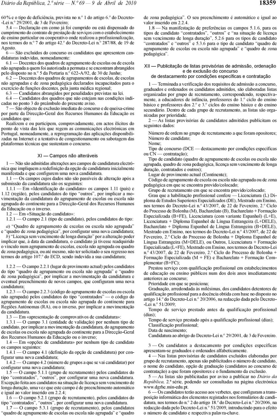 profissionalização, nos termos do n.º 7 do artigo 42.º do Decreto -Lei n.º 287/88, de 19 de Agosto. 6 São excluídos do concurso os candidatos que apresentem candidaturas indevidas, nomeadamente: 6.