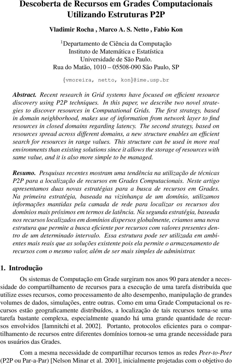 br Abstract. Recent research in Grid systems have focused on efficient resource discovery using P2P techniques.