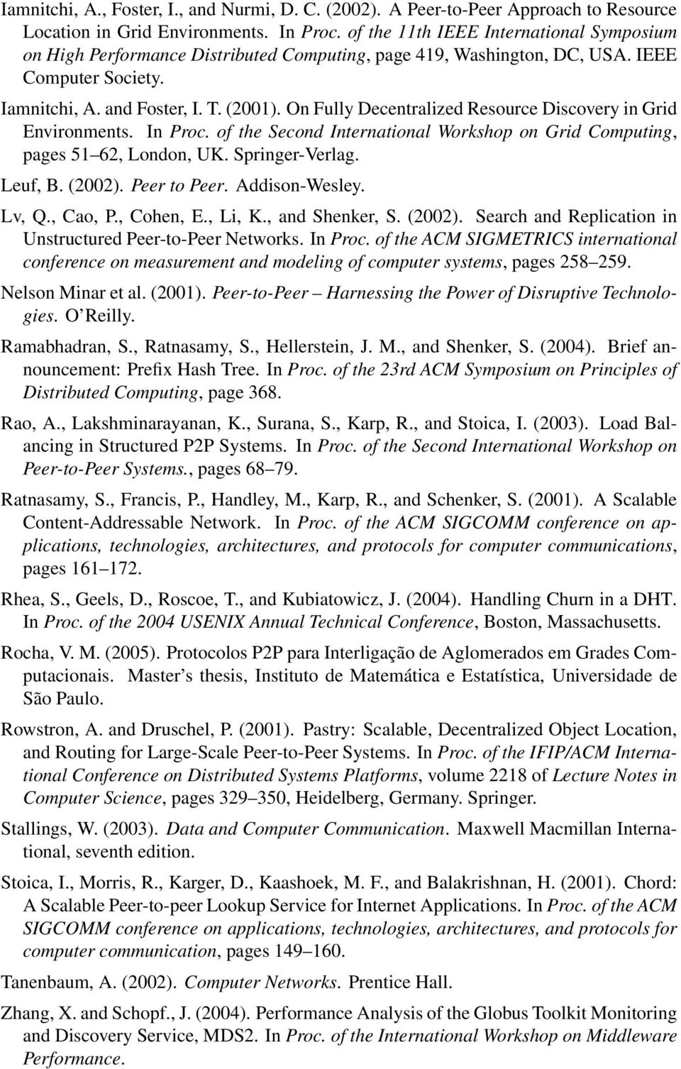 On Fully Decentralized Resource Discovery in Grid Environments. In Proc. of the Second International Workshop on Grid Computing, pages 51 62, London, UK. Springer-Verlag. Leuf, B. (2002).