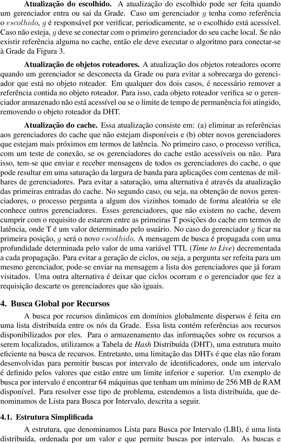 Caso não esteja, g deve se conectar com o primeiro gerenciador do seu cache local. Se não existir referência alguma no cache, então ele deve executar o algoritmo para conectar-se à Grade da Figura 3.