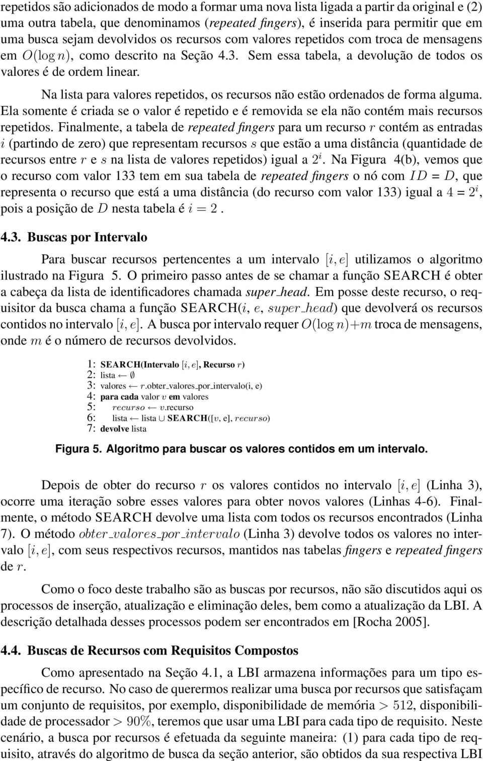 Na lista para valores repetidos, os recursos não estão ordenados de forma alguma. Ela somente é criada se o valor é repetido e é removida se ela não contém mais recursos repetidos.