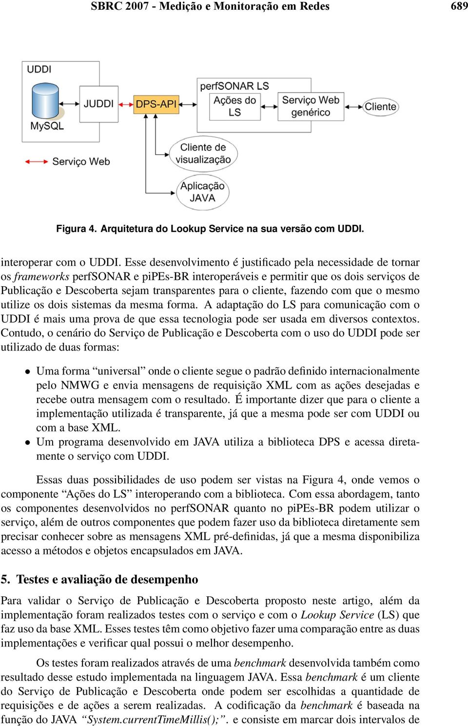 cliente, fazendo com que o mesmo utilize os dois sistemas da mesma forma. A adaptação do LS para comunicação com o UDDI é mais uma prova de que essa tecnologia pode ser usada em diversos contextos.