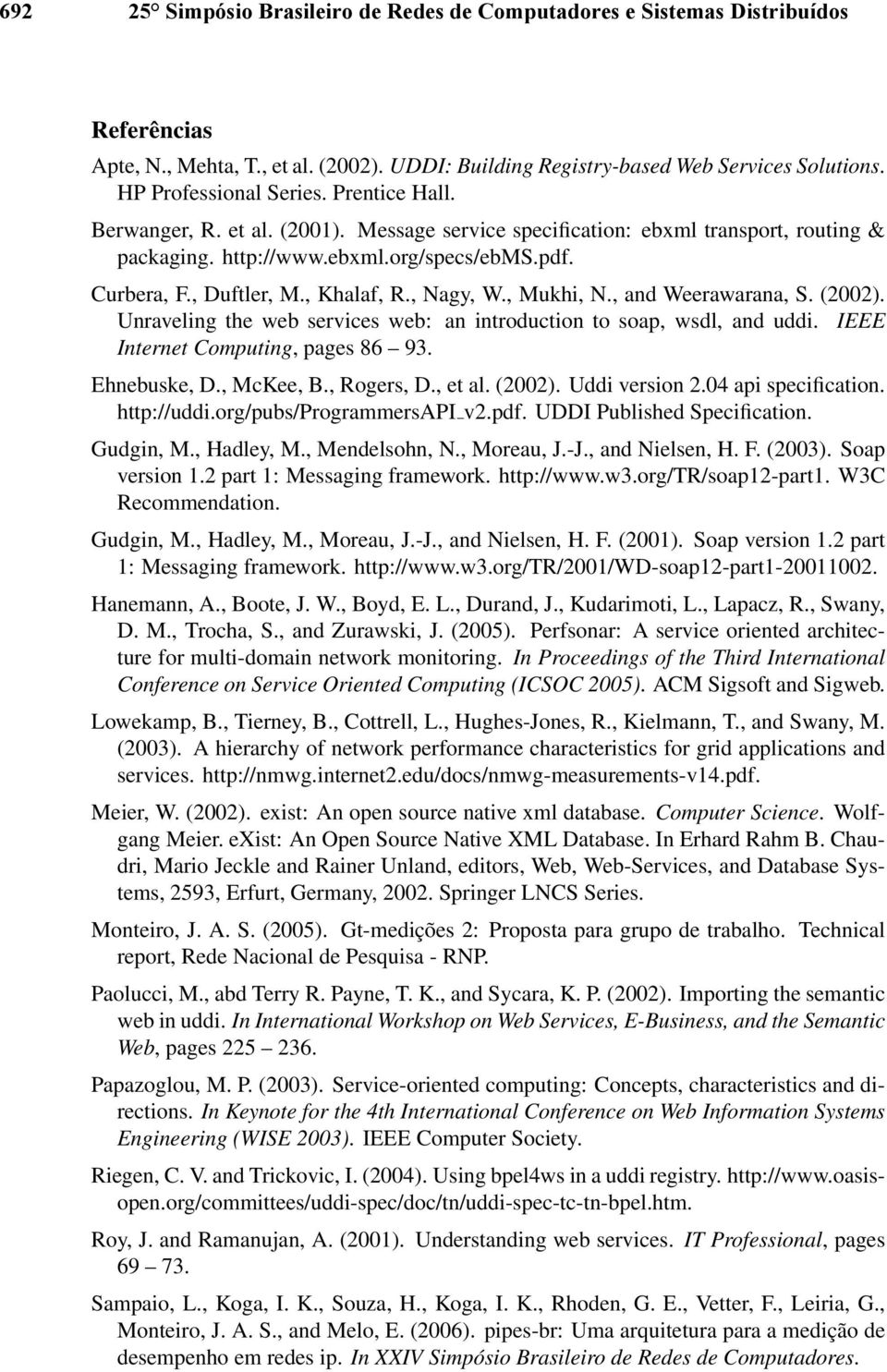 , Khalaf, R., Nagy, W., Mukhi, N., and Weerawarana, S. (2002). Unraveling the web services web: an introduction to soap, wsdl, and uddi. IEEE Internet Computing, pages 86 93. Ehnebuske, D., McKee, B.