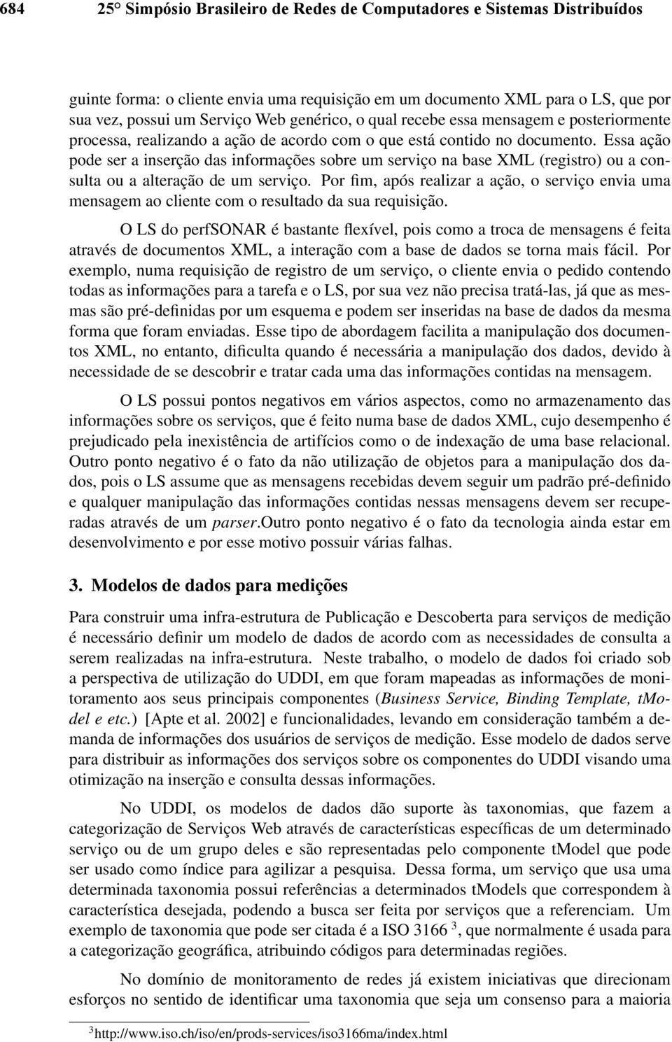 Essa ação pode ser a inserção das informações sobre um serviço na base XML (registro) ou a consulta ou a alteração de um serviço.